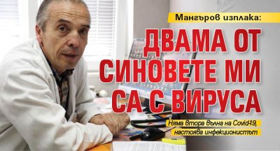 Мангъров изплака: Двама от синовете ми са с вируса