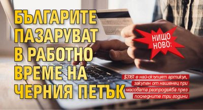 Нищо ново: Българите пазаруват в работно време на Черния петък