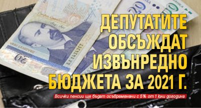 Депутатите обсъждат извънредно бюджета за 2021 г.