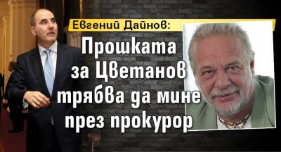Евгений Дайнов: Прошката за Цветанов трябва да мине през прокурор