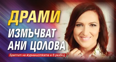 Драми измъчват Ани Цолова