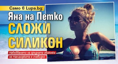 Само в Lupa.bg: Яна на Петко сложи силикон