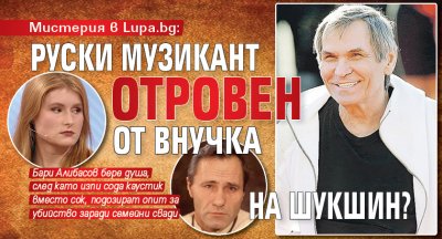 Мистерия в Lupa.bg: Известен руски музикант отровен от внучка на Василий Шукшин?