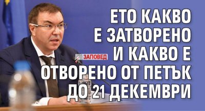 Ето какво е затворено и какво е отворено от петък до 21 декември (ЗАПОВЕД)