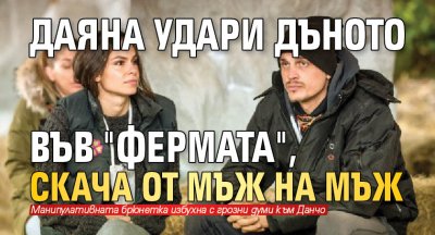 Даяна удари дъното във "Фермата", скача от мъж на мъж