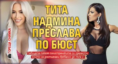 Тита надмина Преслава по бюст (Гореща Снимка)