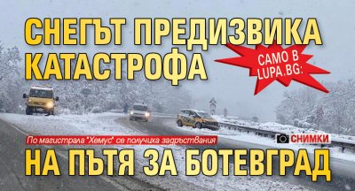 Само в Lupa.bg: Снегът предизвика катастрофа на пътя за Ботевград (СНИМКИ)