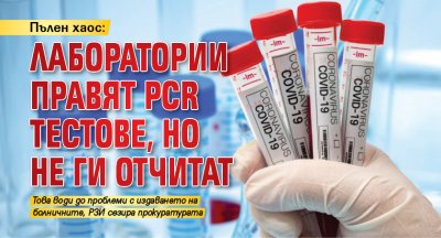 Пълен хаос: Лаборатории правят PCR тестове, но не ги отчитат