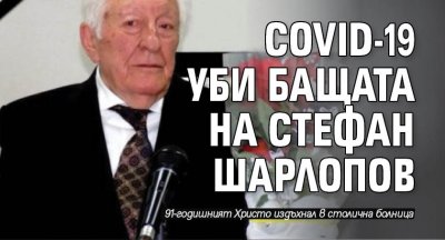 COVID-19 уби бащата на Стефан Шарлопов