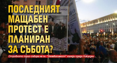 Последният мащабен протест е планиран за събота? 