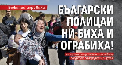 Бежанци изреваха: Български полицаи ни биха и ограбиха!