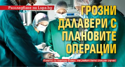 Разследване на Lupa.bg: Грозни далавери с плановите операции 