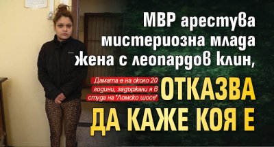 МВР арестува мистериозна млада жена с леопардов клин, отказва да каже коя е