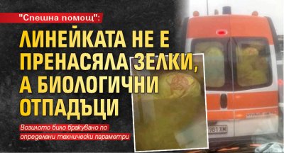 "Спешна помощ": Линейката не е пренасяла зелки, а биологични отпадъци