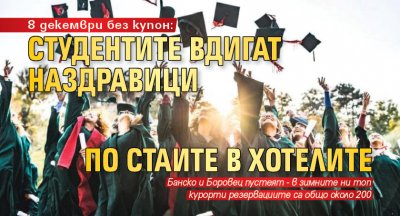 8 декември без купон: Студентите вдигат наздравици по стаите в хотелите 