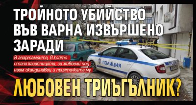 Тройното убийство във Варна извършено заради любовен триъгълник?