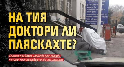 На тия доктори ли пляскахте?