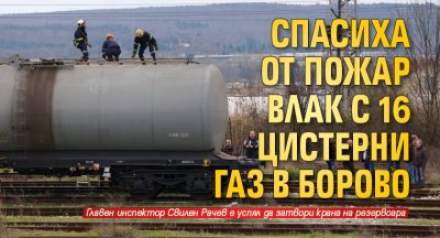 Спасиха от пожар влак с 16 цистерни газ в Борово 