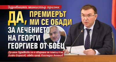 Здравният министър призна: Да, премиерът ми се обади за лечението на Георги Георгиев от БОЕЦ 
