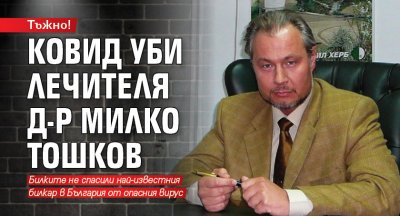 Тъжно! Ковид уби лечителя д-р Милко Тошков