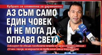 Кубрат се отметна за дарението: Аз съм само един човек и не мога да оправя света