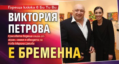 Гореща клюка в Би Ти Ви: Виктория Петрова е бременна