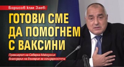 Борисов към Заев: Готови сме да помогнем с ваксини 