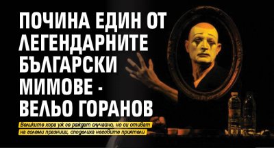 Почина един от легендарните български мимове - Вельо Горанов