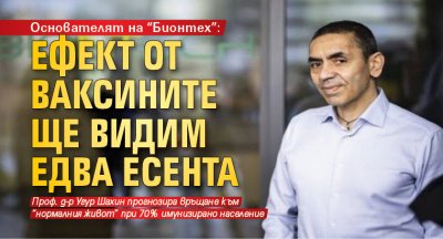 Основателят на "Бионтех": Ефект от ваксините ще видим едва есента