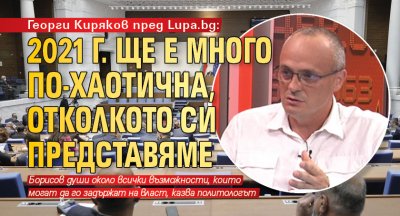 Георги Киряков пред Lupa.bg: 2021 г. ще е много по-хаотична, отколкото си представяме 