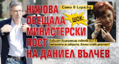 Само в Lupa.bg: Шок: Нинова обещала министерски пост на Даниел Вълчев