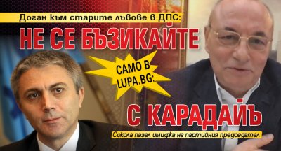 Само в Lupa.bg: Доган към старите лъвове в ДПС: Не се бъзикайте с Карадайъ 