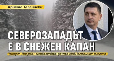Христо Терзийски: Северозападът е в снежен капан 
