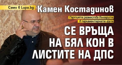 Само в Lupa.bg: Камен Костадинов се връща на бял кон в листите на ДПС