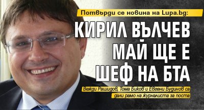 Потвърди се новина на Lupa.bg: Кирил Вълчев май ще е шеф на БТА