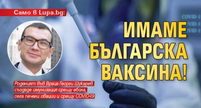 Само в Lupa.bg: Имаме българска ваксина!