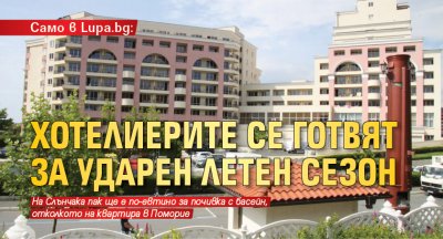 Само в Lupa.bg: Хотелиерите се готвят за ударен летен сезон