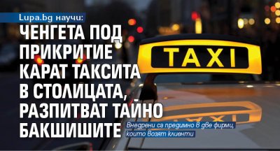 Lupa.bg научи: Ченгета под прикритие карат таксита в столицата, разпитват тайно бакшишите
