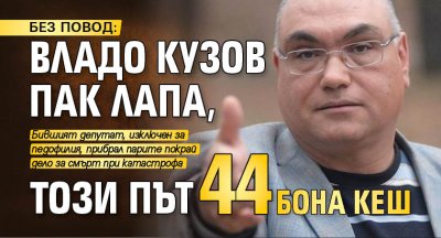 БЕЗ ПОВОД: Владо Кузов пак лапа, този път 44 бона кеш
