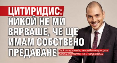 Цитиридис: Никой не ми вярваше, че ще имам собствено предаване