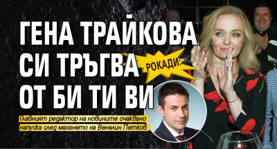 РОКАДИ: Гена Трайкова си тръгва от Би Ти Ви