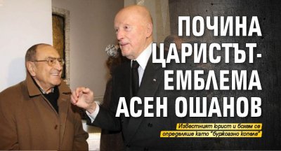 Почина царистът-емблема Асен Ошанов
