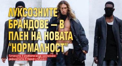 Луксозните брандове — в плен на новата “нормалност”