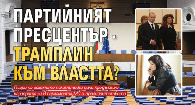 Партийният пресцентър - трамплин към властта?