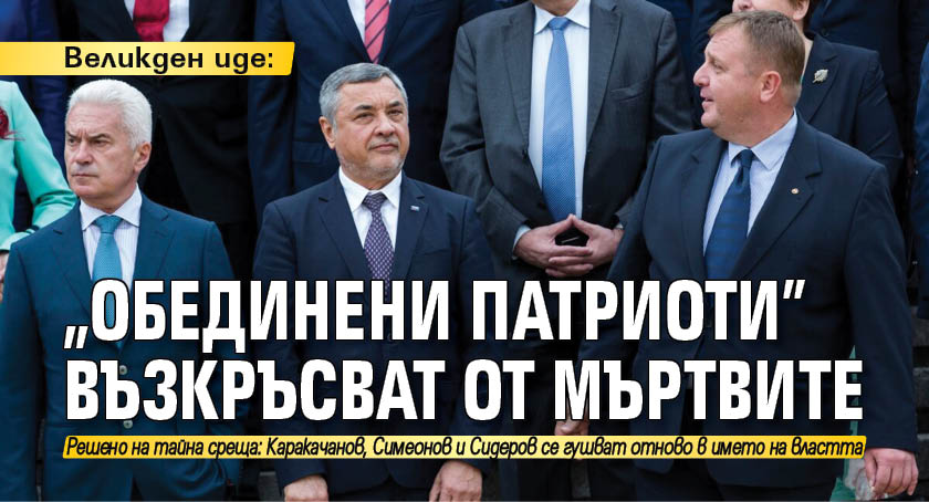 Великден иде: „Обединени патриоти” възкръсват от мъртвите