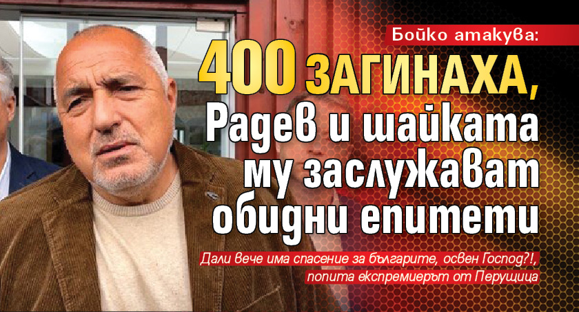 Бойко атакува: 400 загинаха, Радев и шайката му заслужават обидни епитети 