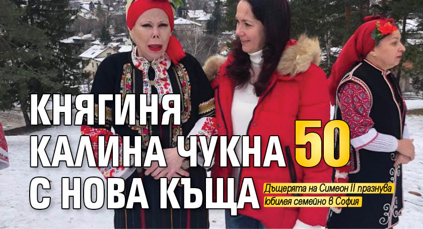 Княгиня Калина чукна 50 с нова къща