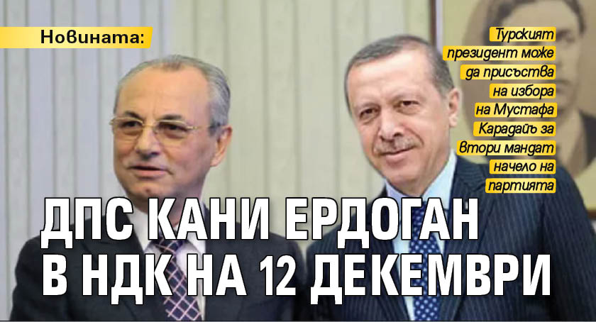 Новината: ДПС кани Ердоган в НДК на 12 декември