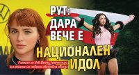 Рут: Дара вече е национален идол